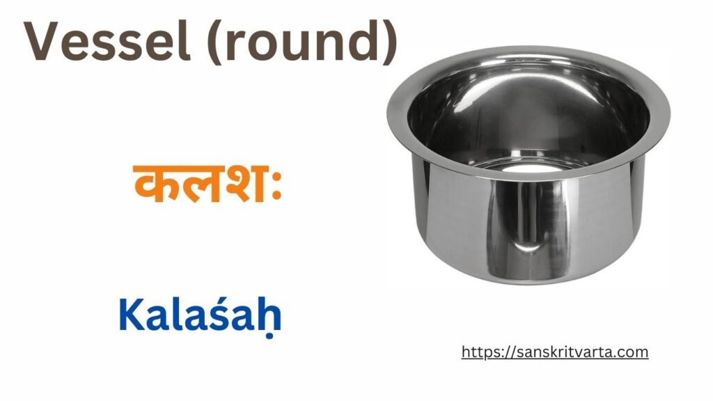 Vessel (round) in Sanskrit is called कलशः (Kalaśaḥ)