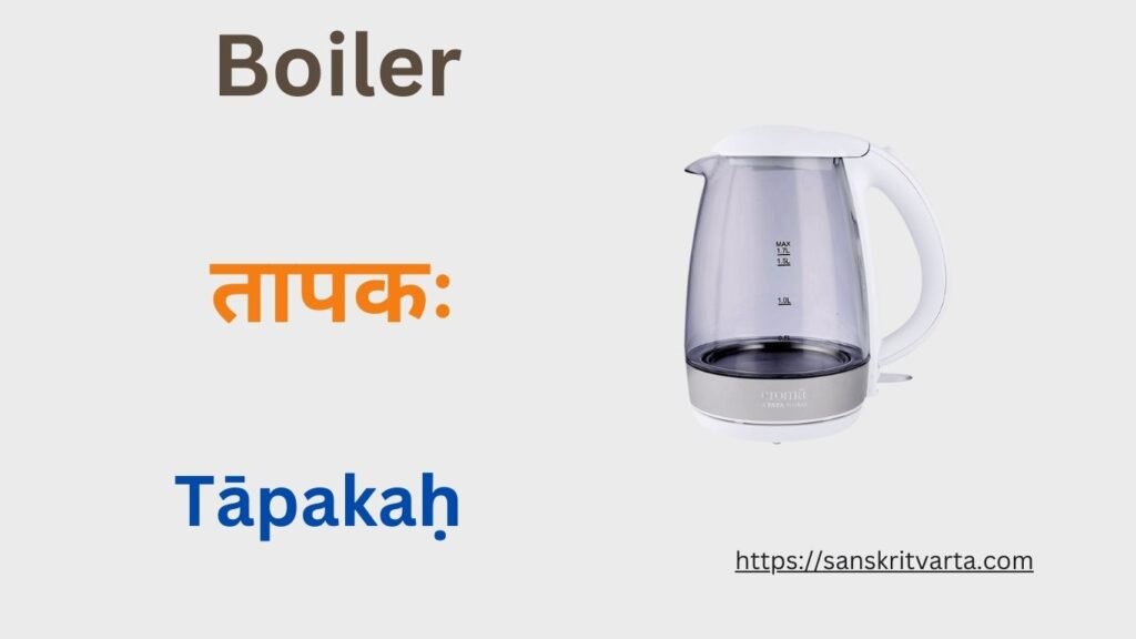 Boiler in Sanskrit is called तापकः (Tāpakaḥ)