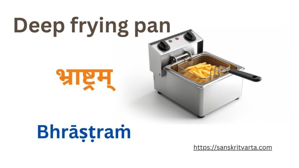 deep frying pan in Sanskrit is called भ्राष्ट्रम् Bhrāṣṭraṁ