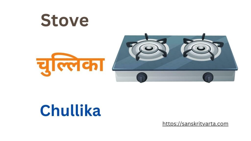 Stove in Sanskrit is called चुल्लिका (Chullika)