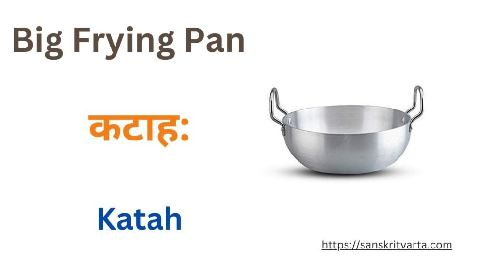 Big Frying Pan in Sanskrit is called कटाह: (Katah)