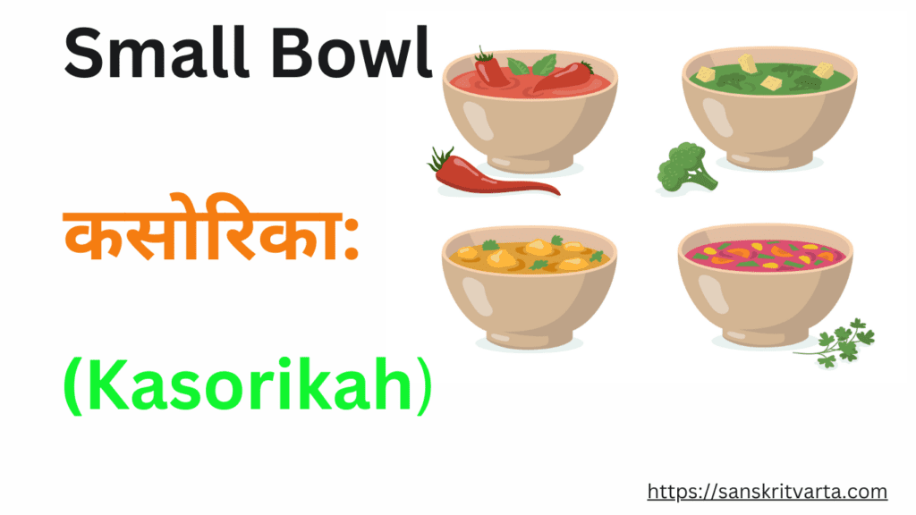 Small Bowl in Sanskrit is called कसोरिका: (Kasorikah)